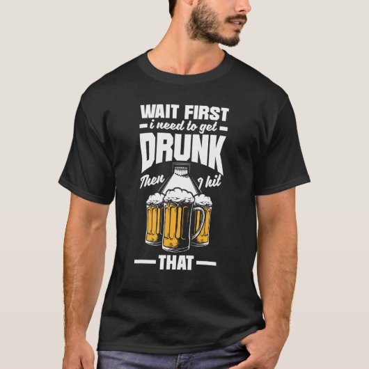 Bowling First Need To Get Drunk Bowler Bowl Beer Tシャツ (正面)