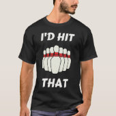 Bowling I'd Hit That Bowling Pins Ball For People  Tシャツ (正面)