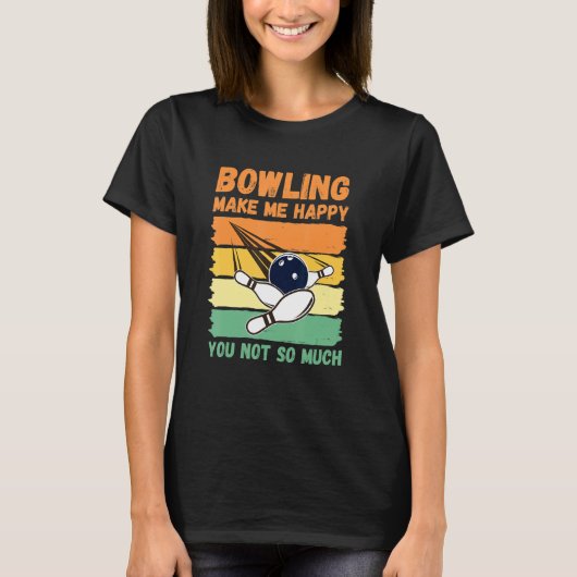 Bowling Make Me Happy You Not So Much Tシャツ (正面)