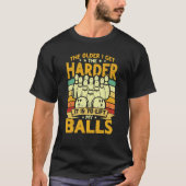 Bowling Player Old The Harder Is Is To Lift My Bal Tシャツ (正面)