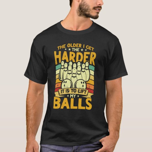 Bowling Player Old The Harder Is Is To Lift My Bal Tシャツ (正面)