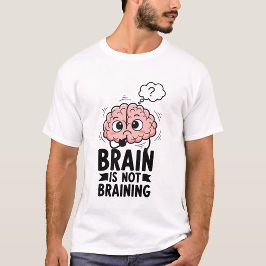 Brain Is Not Braining Funny Quote Geek Humor Tシャツ (正面)
