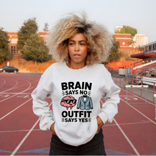 Brain Says No Outfit Says Yes Quote スウェットシャツ