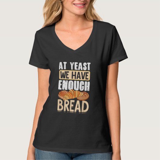 Bread Baking Bread Maker At Yeast We Have Enough B Tシャツ (正面)