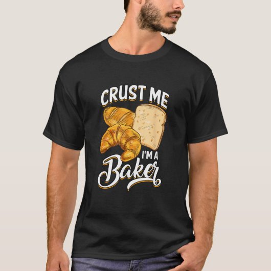 Bread Baking Bread Maker Crust Me, I'm A Baker Tシャツ (正面)