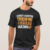 Bread Baking First Coffee Then Bread Baking Bakery Tシャツ (正面)