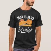 Bread Dealer Baking  Pastries Confectionery Baker  Tシャツ (正面)