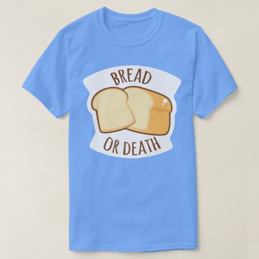 Bread Or Death Baking Wheat Bread  Tシャツ (デザイン正面)