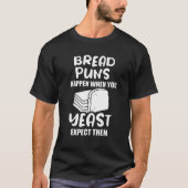 Bread Puns Happen When You Yeast Expect Them Tシャツ (正面)