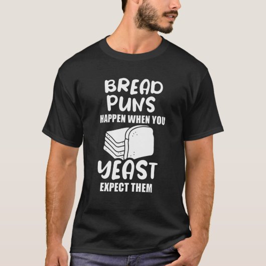 Bread Puns Happen When You Yeast Expect Them Tシャツ (正面)