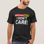 Breaking News I Don't Care Hilarious Sarcasm Joke Tシャツ (正面)
