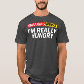 Breaking News Im Really Hungry Always Hungry Tシャツ (正面)