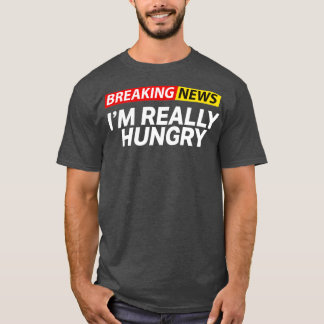 Breaking News Im Really Hungry Always Hungry Tシャツ