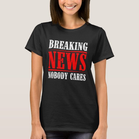 Breaking News Nobody Cares Tシャツ (正面)