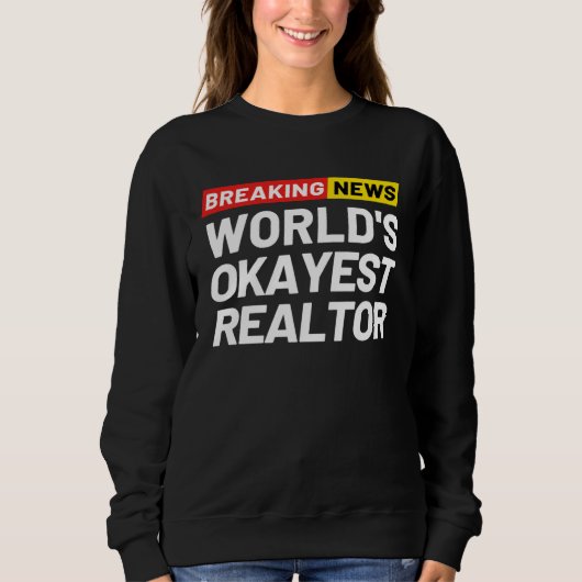 Breaking News World s Okayest Realtor Meaning Real スウェットシャツ (正面)