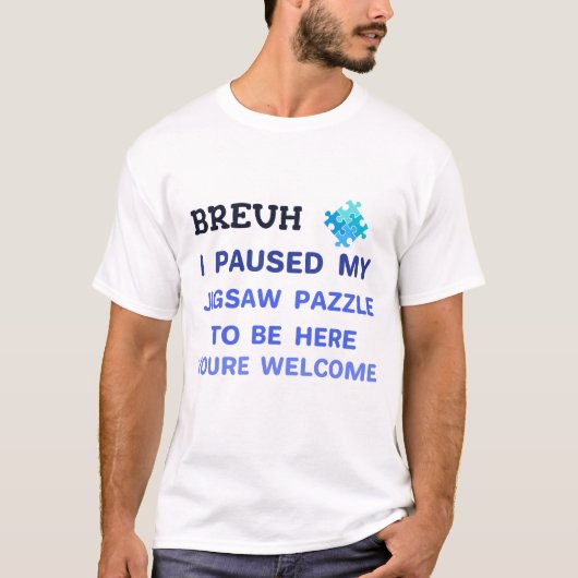 BREUH私はジグソーのパズルを停止した、ここにいる。 Tシャツ (正面)