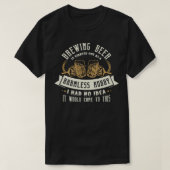 Brewing beer it started out as a harmless hobby Be Tシャツ (デザイン正面)