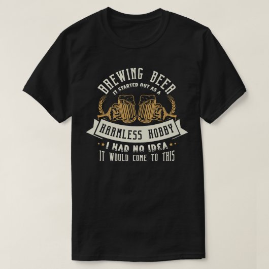 Brewing beer it started out as a harmless hobby Be Tシャツ (デザイン正面)