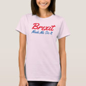 brexitは私にそれをtシャツおもしろいを作らせた tシャツ (正面)