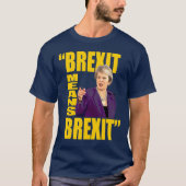 BREXITはBREXIT、Theresaをよろしいです国民投票の引用文意味します: Tシャツ (正面)