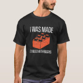 Bricks I Was Made To Build With Blocks Builder   Tシャツ (正面)