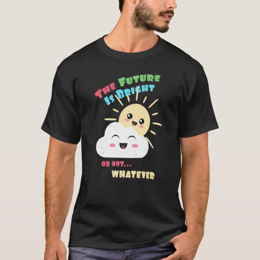 Bright Future Or Not Whatever Cute Sun and Cloud Tシャツ (正面)