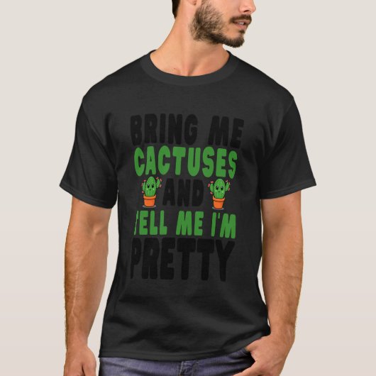 Bring Me Cactuses and Tell Me I'm Pretty Tシャツ (正面)