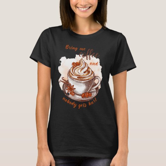 Bring me coffee and nobody gets hurt  Caffeine Tシャツ (正面)