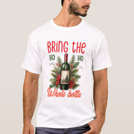 Bring the Ho Ho Ho Whole Bottle Christmas Funny Tシャツ