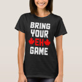 Bring Your Eh Game  Canada Canadian Flag Pride Tシャツ (正面)