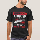 Bringing Arrows To A Knife Fight Bow and Arrow Arc Tシャツ (正面)