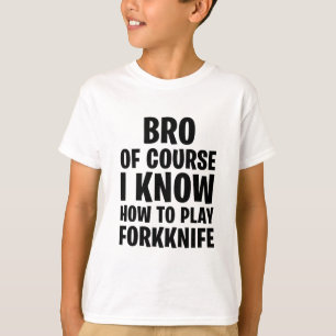 BROもちろん私はフォークナイフの方法を知っ遊ている Tシャツ