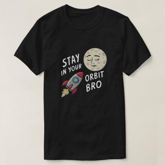 Bro、Stay in Your Orbit Tシャツ (デザイン正面)
