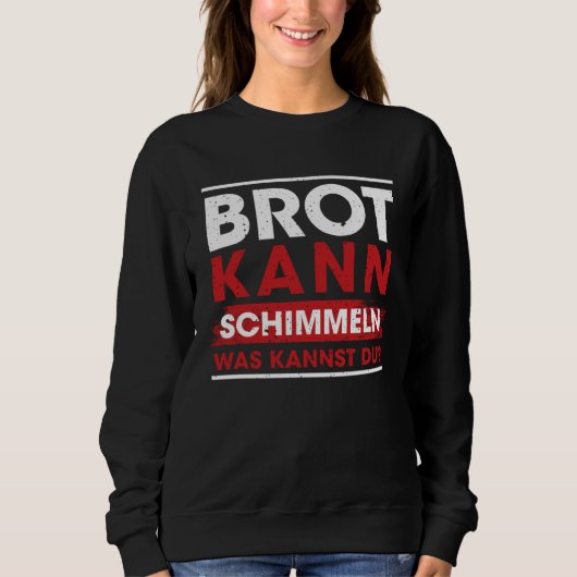 Brot Kann Schimmeln Was Kannst Du  Sayings スウェットシャツ (正面)