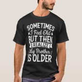 Brother  Sometimes I Feel Old Realize Brother is O Tシャツ (正面)