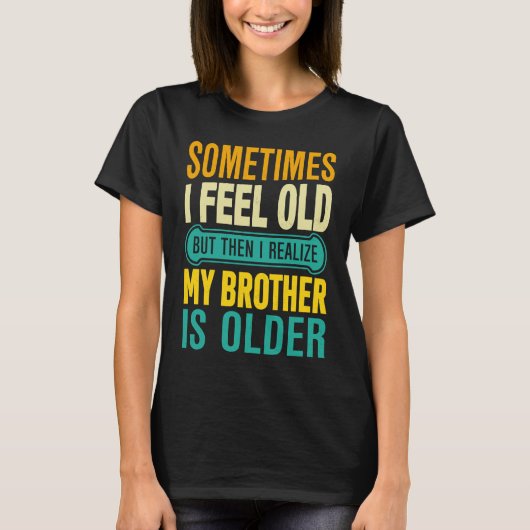 Brother  Sometimes I Feel Old Realize Brother is O Tシャツ (正面)