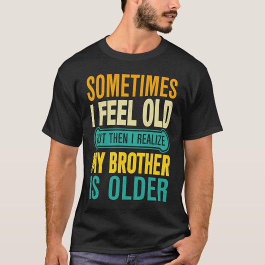 Brother Sometimes I Feel Old Realize Brother is O Tシャツ (正面)