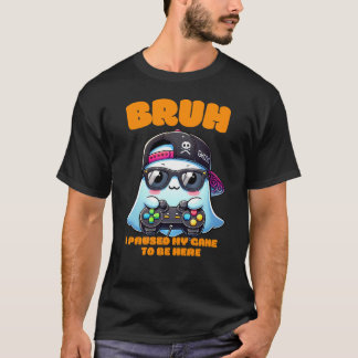 Bruhは私のゲームを停止してここに来た Tシャツ
