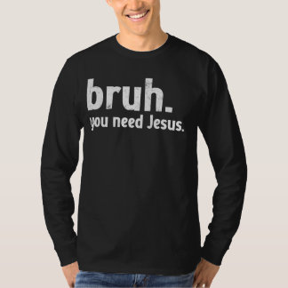 Bruhミームおもしろいクリスチャンあなたはイエスが必要読である Tシャツ