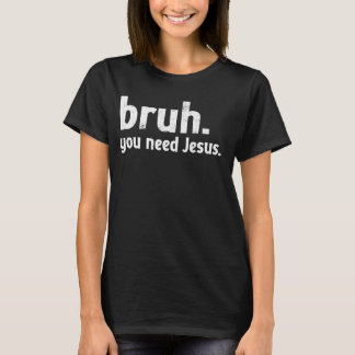 Bruhミームおもしろいクリスチャンあなたはイエスが必要読である Tシャツ
