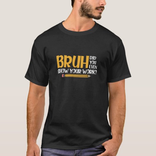 Bruh君は自分の仕事の数学を見せたおもしろいか Tシャツ (正面)