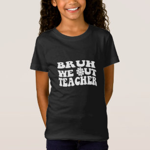 Bruh私たちは先生、幸せな学校の最後の日 Tシャツ