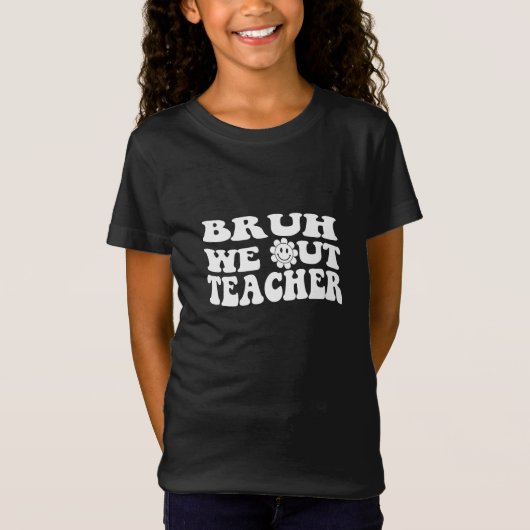 Bruh私たちは先生、幸せな学校の最後の日 Tシャツ (正面)