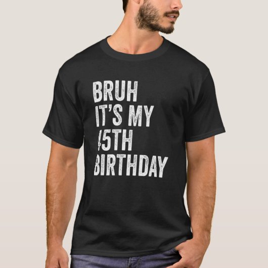 Bruh私の45誕生日45歳45フィート Tシャツ (正面)