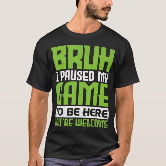 Bruh私はここにあなたはようこそフーーに私のゲームを一時停止 Tシャツ (正面)