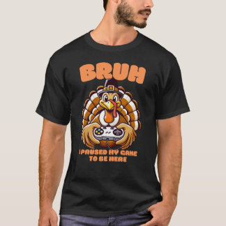 Bruh私は感謝祭にここに来るためにゲームを一時停止 Tシャツ