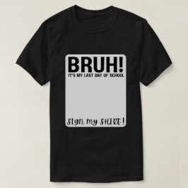 bruh! 最後の登校日だよ サインしてね！ tシャツ