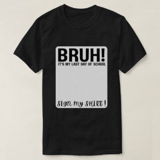 bruh! 最後の登校日だよ サインしてね! tシャツ