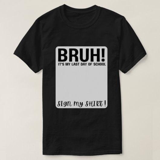 bruh! 最後の登校日だよ サインしてね! tシャツ (デザイン正面)