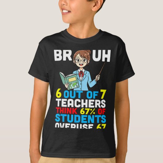 Bruh 6 Out Of 7 Teachers Think 67 Percent Students Tシャツ (正面)
